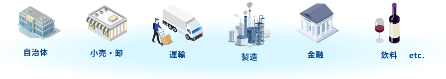 自治体 小売・卸 運輸 製造 金融 飲料etc.