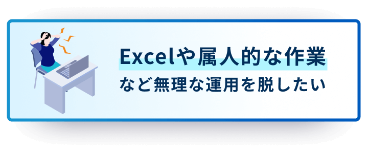 Excelや属人的な作業など無理な運用を脱したい