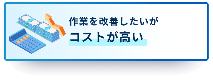 作業を改善したいがコストが高い